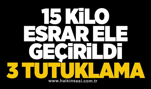 15 kilo esrar ele geçirildi: 3 tutuklama