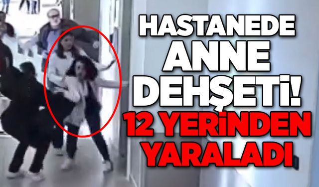 Hastanede Anne Dehşeti! 12 yerinden yaraladı