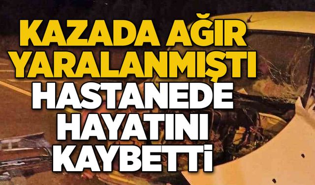 Kazada ağır yaralanmıştı: Hastanede hayatını kaybetti