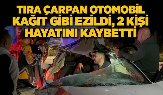 Tıra çarpan otomobil kağıt gibi ezildi, 2 kişi hayatını kaybetti