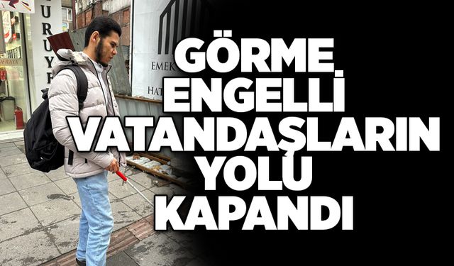 Görme engelli vatandaşların yolu kapandı