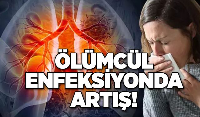 Ölümcül enfeksiyonda artış!