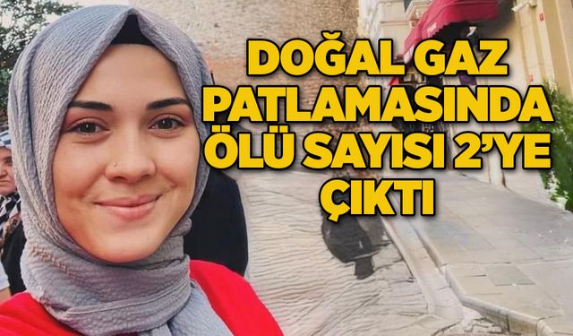 Doğal gaz patlamasında ölü sayısı 2’ye çıktı