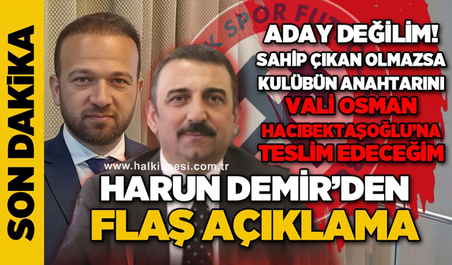 Harun Demir'den flaş açıklama: Aday olmayacak! Aday çıkmazsa anahtarı Vali'ye teslim edecek!