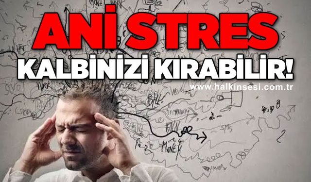 Ani stres kalbinizi kırabilir!