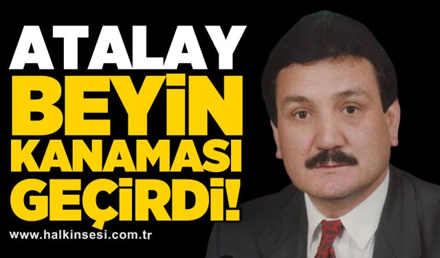 ATALAY BEYİN KANAMASI GEÇİRDİ