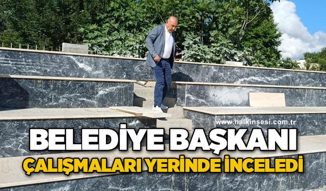 Belediye başkanı çalışmaları yerinde inceledi