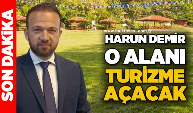 Harun Demir o alanı turizme açacak!