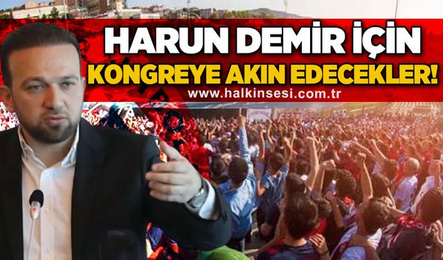Harun Demir için kongre'ye akın edecekler!