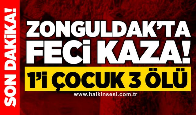 Zonguldak’ta feci kaza! 1’i çocuk 3 ölü