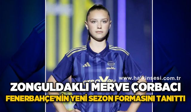 Zonguldaklı Merve Çorbacı, Fenerbahçe’nin yeni sezon formasını tanıttı!
