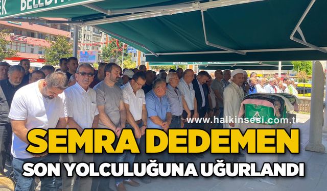 Semra Dedemen son yolculuğuna uğurlandı