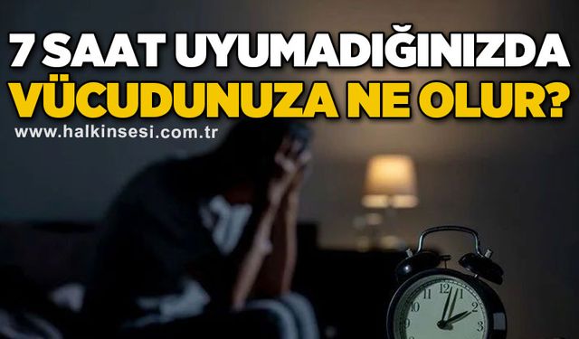 7 saat uyumadığınızda vücudunuzda ne olur?