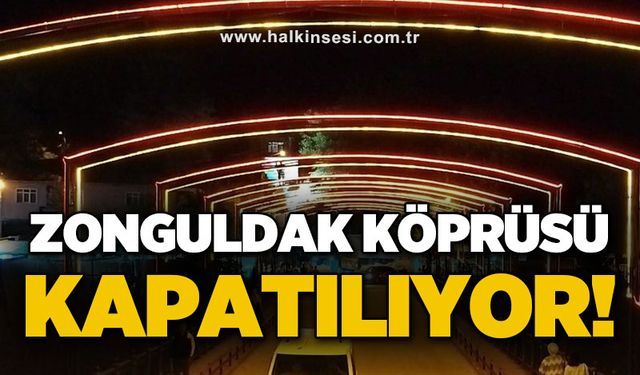 Zonguldak Köprüsü kapatılıyor