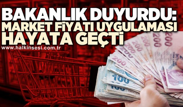 Bakanlık duyurdu: Market Fiyatı uygulaması hayata geçti