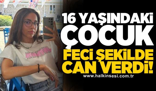 16 yaşındaki çocuk feci şekilde can verdi!