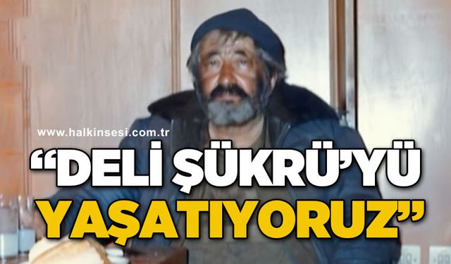 Deli Şükrü'yü yaşatıyoruz!