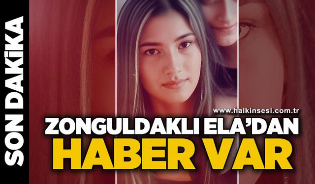 Zonguldaklı Ela Gülser'den haber var