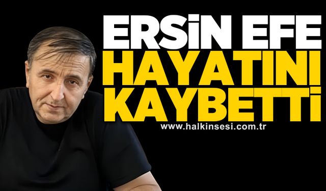 Ersin Efe hayatını kaybetti