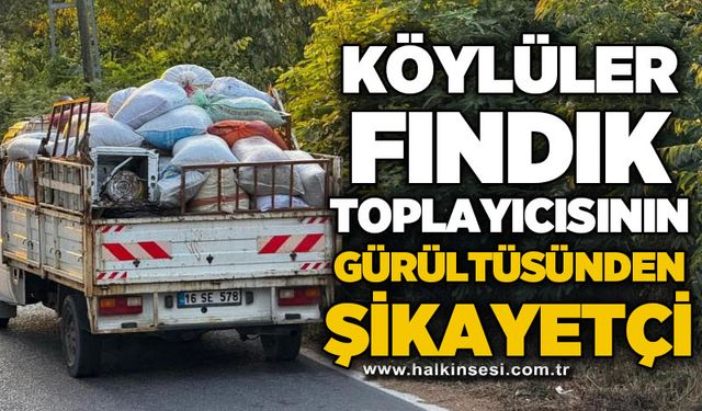 Köylüler fındık toplayıcıların gürültüsünden şikayetçi