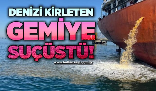 Denizi kirleten gemiye suçüstü