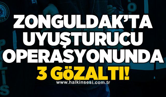Zonguldak’ta uyuşturucu operasyonunda 3 gözaltı!