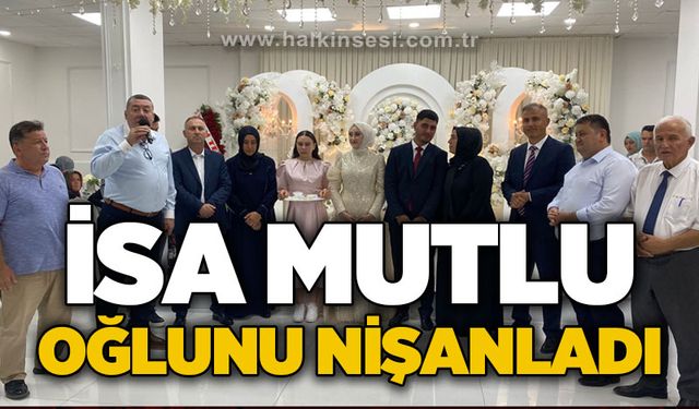 İsa Mutlu oğlunu nişanladı