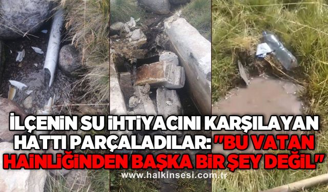 İlçenin su ihtiyacını karşılayan hattı parçaladılar: "Bu vatan hainliğinden başka bir şey değil"