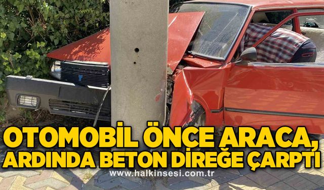 Otomobil önce araca, ardında beton direğe çarptı