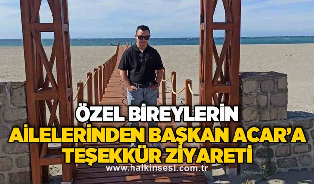 Özel bireylerin ailelerinden Başkan Acar’a teşekkür ziyareti