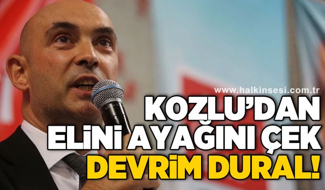 Kozlu’dan elini ayağını çek Devrim Dural!