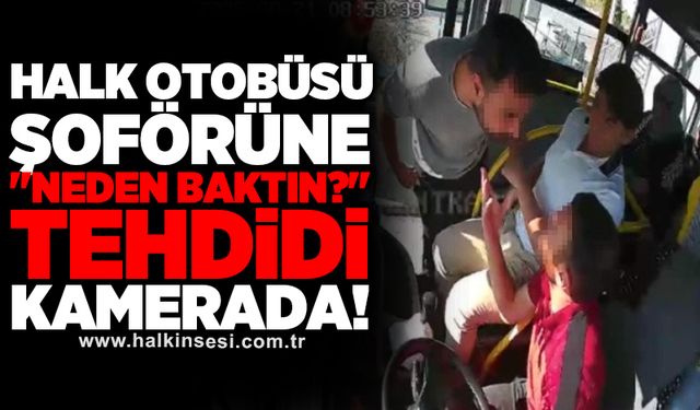 Halk otobüsü şoförüne "Neden baktın?" tehdidi kamerada!
