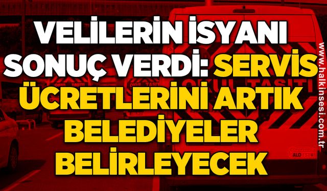 Velilerin İsyanı Sonuç Verdi: Servis Ücretlerini Artık Belediyeler Belirleyecek