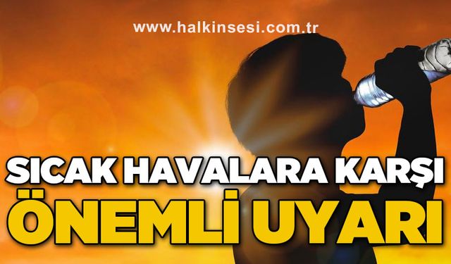 Sıcak havalara karşı önemli uyarı