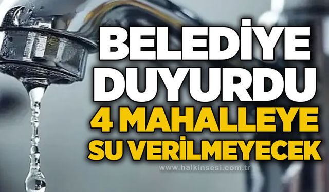 Belediye duyurdu: 4 mahalleye su verilmeyecek