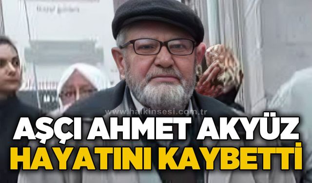 Aşçı Ahmet Akyüz hayatını kaybetti