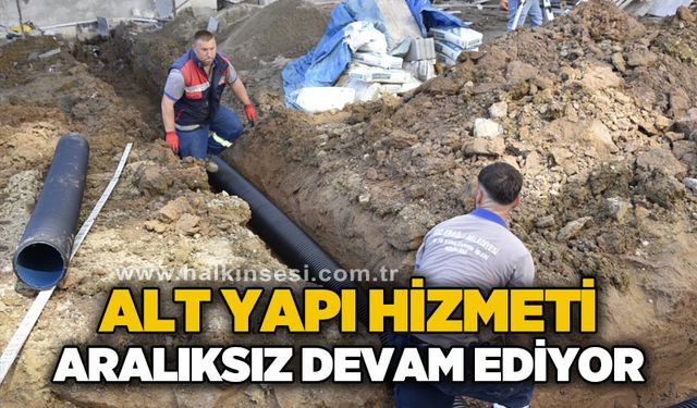 Alt yapı hizmeti aralıksız devam ediyor