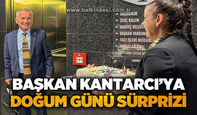 Başkan Bülent Kantarcı'ya doğum günü sürprizi