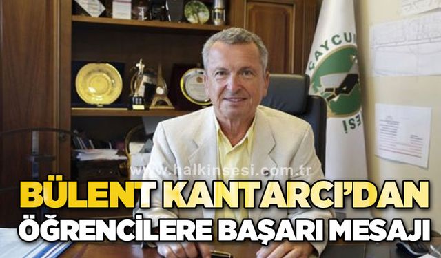 Bülent Kantarcı: Eğitim en önemli meselemizdir