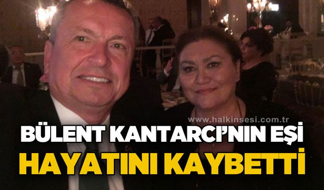 Bülent Kantarcı'nın eşi Belgin Kantarcı hayatını kaybetti