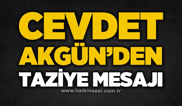 Cevdet Akgün'den Kılıç ve Kabakçı ailesine taziye mesajı