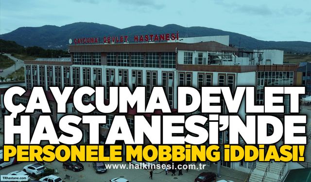 Çaycuma Devlet Hastanesi’nde personele mobbing iddiası!