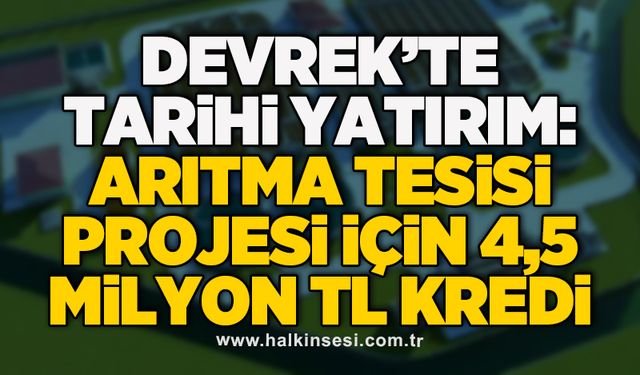 Devrek’te Tarihi Yatırım: Arıtma Tesisi Projesi İçin 4,5 Milyon TL Kredi