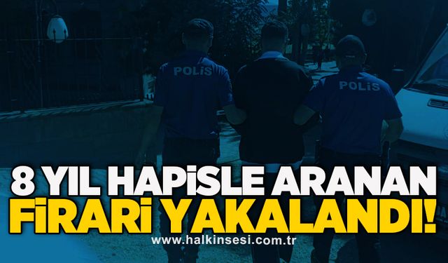 8 yıl hapisle aranan firari yakalandı!