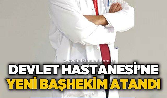 Devlet Hastanesi'ne yeni başhekim atandı