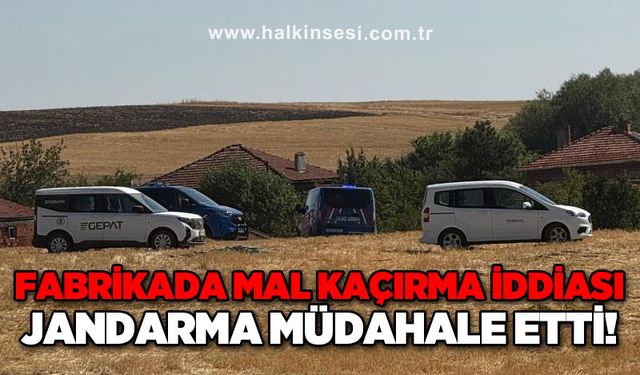 Fabrikada mal kaçırma iddiası: Jandarma müdahale etti