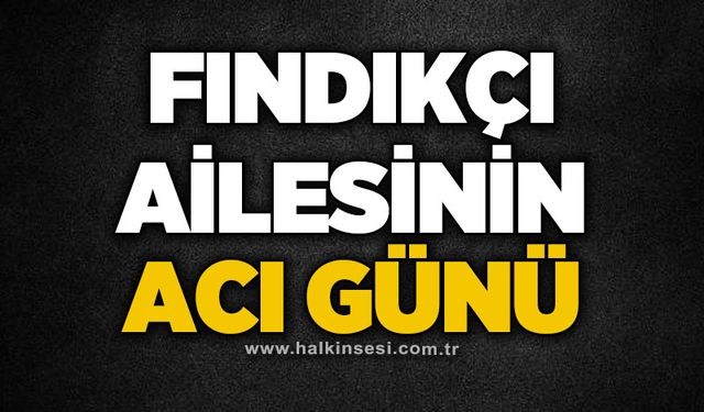 Fındıkçı ailesinin acı günü