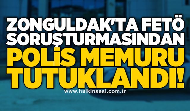 Zonguldak'ta FETÖ soruşturmasından polis memuru tutuklandı!