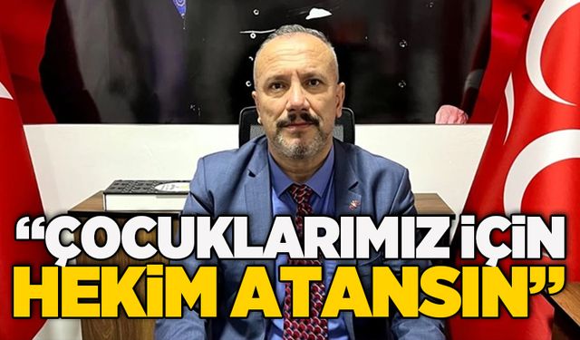 MHP Kilimli’den Sağlık Bakanlığı’na talep: “Çocuklarımız için hekim atansın”