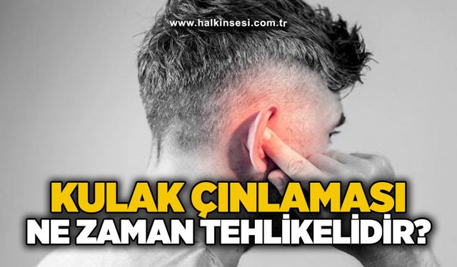Kulak çınlaması ne zaman tehlikelidir?